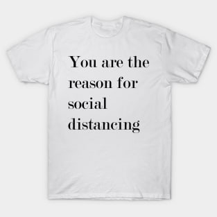 You Are The Reason For Social Distancing. T-Shirt